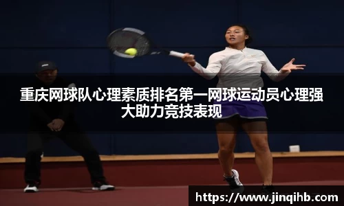 重庆网球队心理素质排名第一网球运动员心理强大助力竞技表现